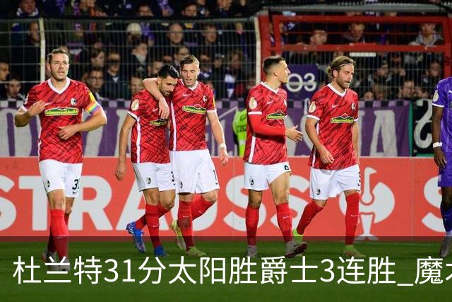 杜兰特31分太阳胜爵士3连胜 魔术送马刺6连败